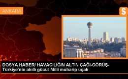 DOSYA HABER/ HAVACILIĞIN ALTIN ÇAĞI-GÖRÜŞ- Türkiye’nin akıllı gücü: Milli muharip uçak